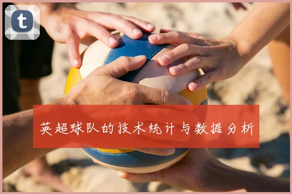 英超球队的技术统计与数据分析